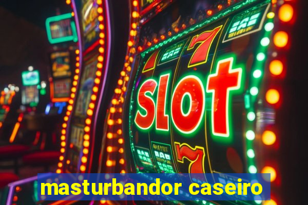 masturbandor caseiro